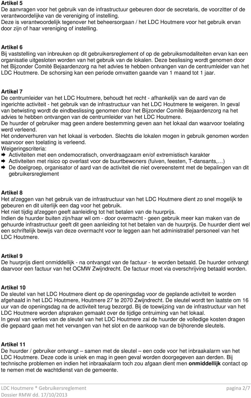 Artikel 6 Bij vaststelling van inbreuken op dit gebruikersreglement of op de gebruiksmodaliteiten ervan kan een organisatie uitgesloten worden van het gebruik van de lokalen.