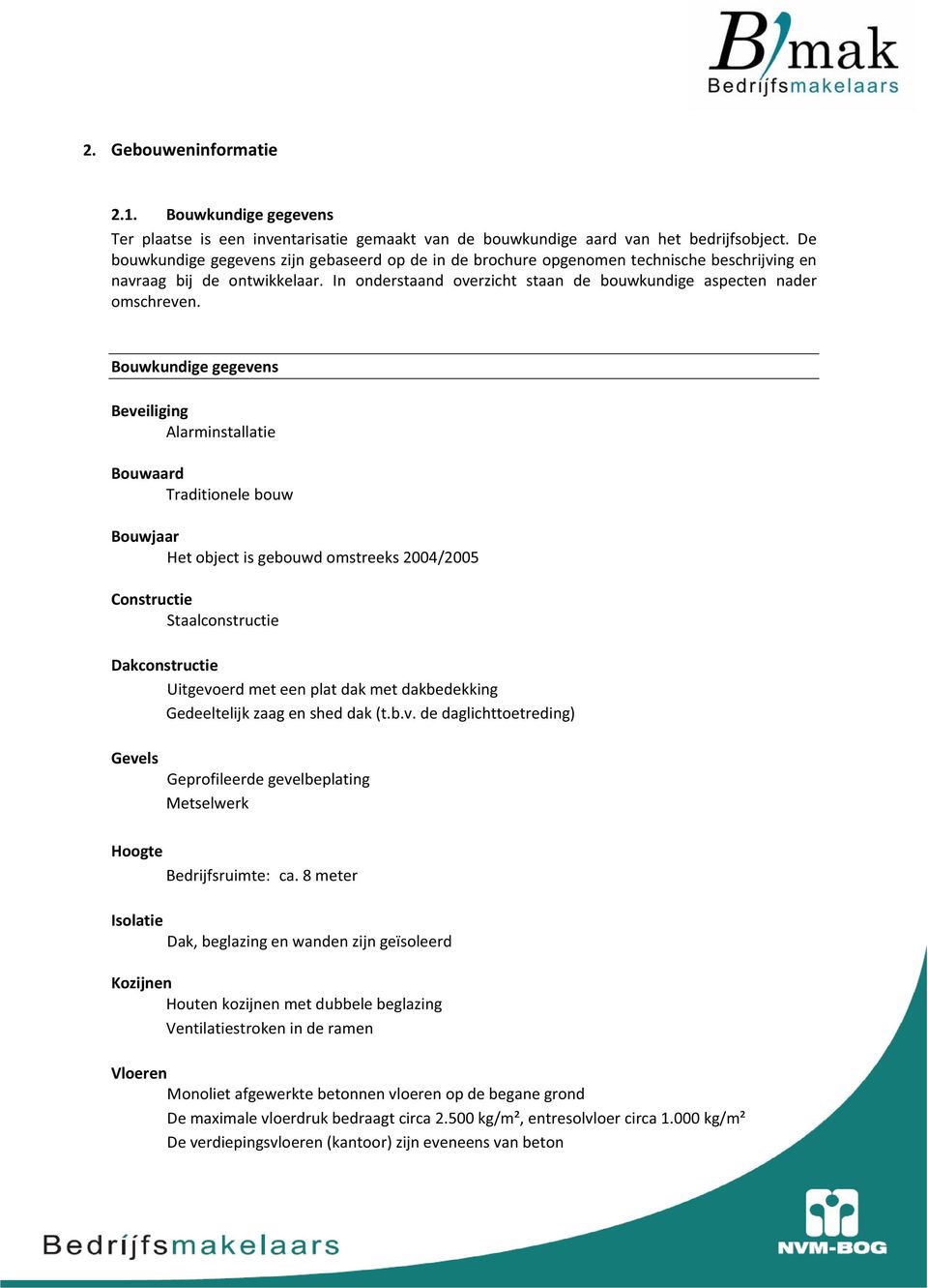 Bouwkundigegegevens Beveiliging Alarminstallatie Bouwaard Traditionelebouw Bouwjaar Hetobjectisgebouwdomstreeks2004/2005 Constructie Staalconstructie Dakconstructie