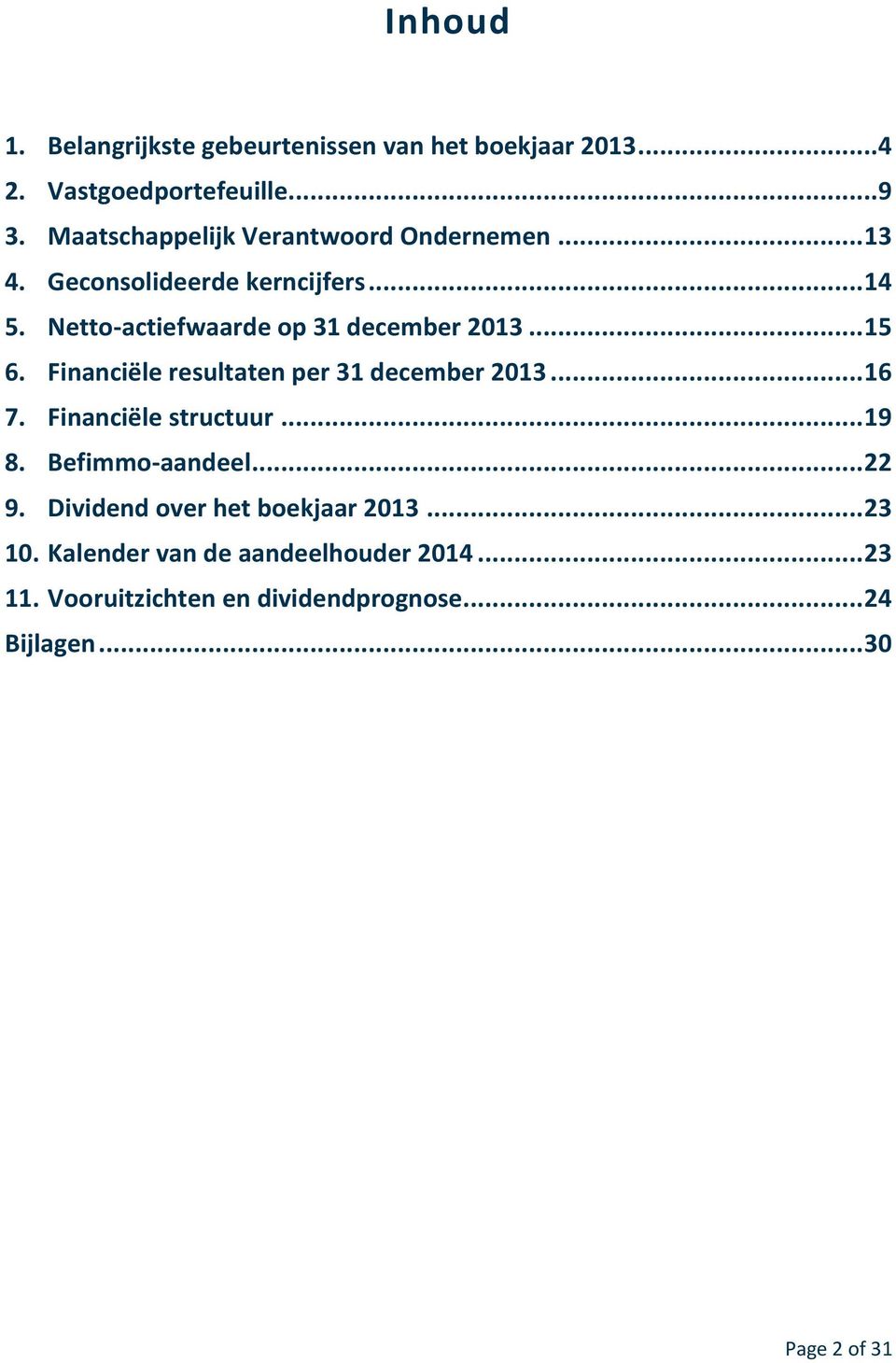 Netto-actiefwaarde op 31 december 2013... 15 6. Financiële resultaten per 31 december 2013... 16 7. Financiële structuur.