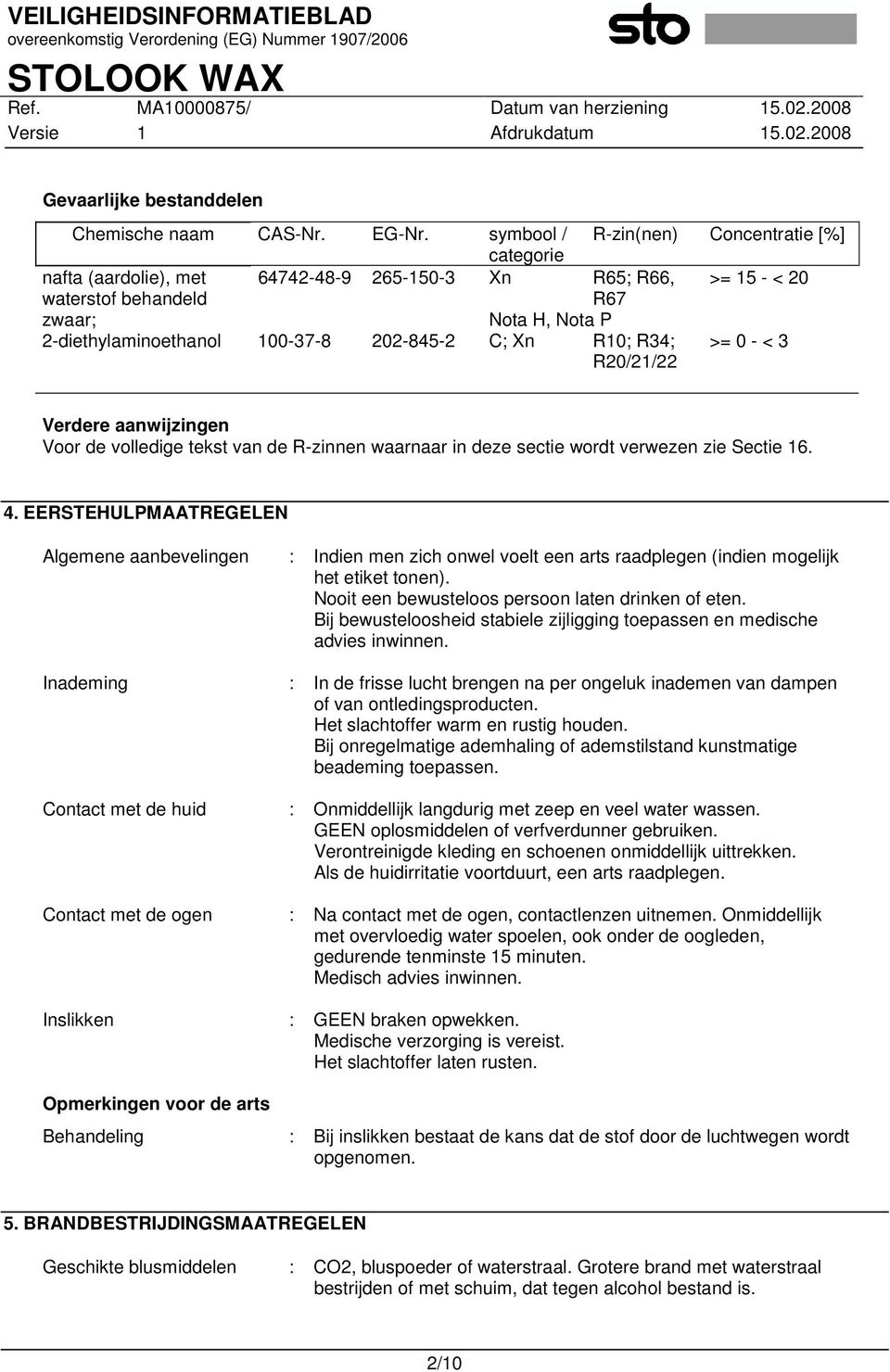 202-845-2 C; Xn R10; R34; R20/21/22 >= 0 - < 3 Verdere aanwijzingen Voor de volledige tekst van de R-zinnen waarnaar in deze sectie wordt verwezen zie Sectie 16. 4.