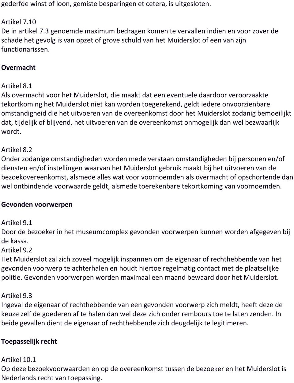 1 Als overmacht voor het Muiderslot, die maakt dat een eventuele daardoor veroorzaakte tekortkoming het Muiderslot niet kan worden toegerekend, geldt iedere onvoorzienbare omstandigheid die het