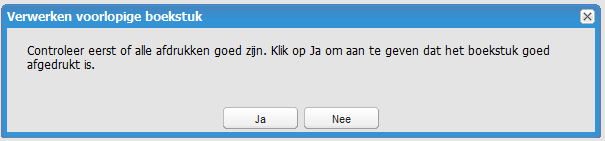 Stap 23 Lees de tekst in het venster Verwerken voorlopige boekstukken en kies voor: Ja de verwerking wordt gestart.