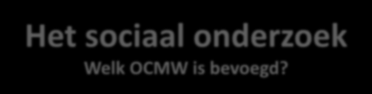 Het sociaal onderzoek Welk OCMW is bevoegd?