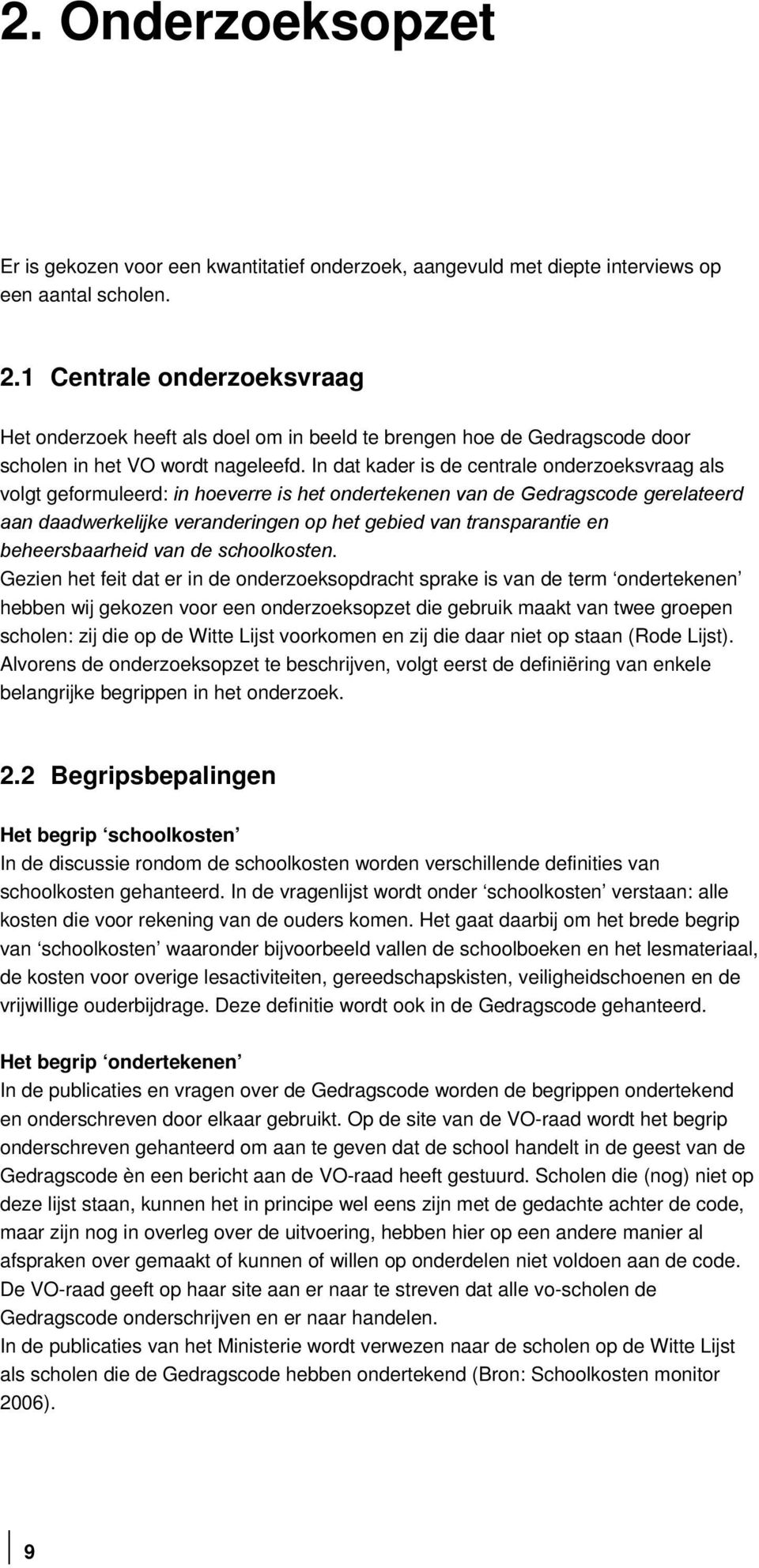 In dat kader is de centrale onderzoeksvraag als volgt geformuleerd: in hoeverre is het ondertekenen van de Gedragscode gerelateerd aan daadwerkelijke veranderingen op het gebied van transparantie en