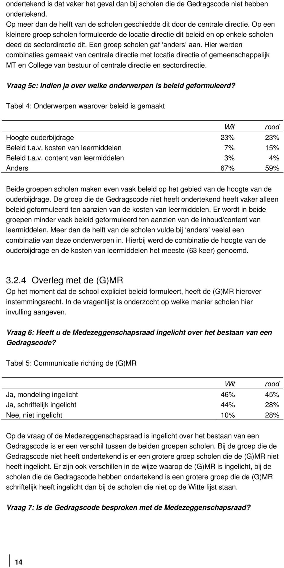 Hier werden combinaties gemaakt van centrale directie met locatie directie of gemeenschappelijk MT en College van bestuur of centrale directie en sectordirectie.