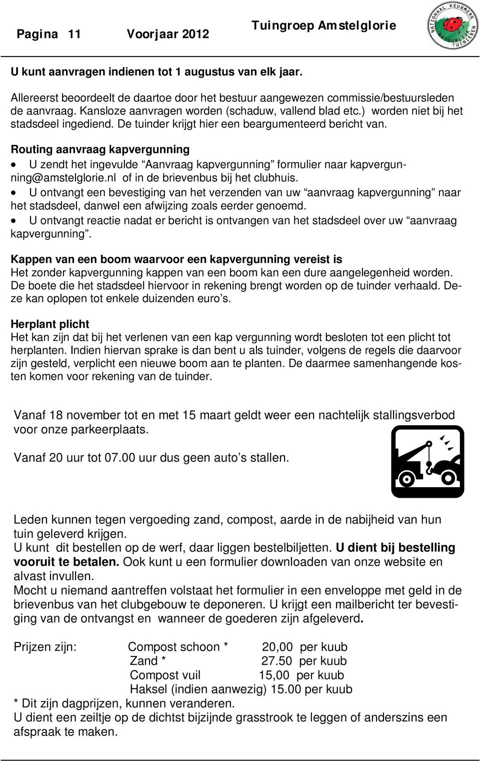 Routing aanvraag kapvergunning U zendt het ingevulde Aanvraag kapvergunning formulier naar kapvergunning@amstelglorie.nl of in de brievenbus bij het clubhuis.