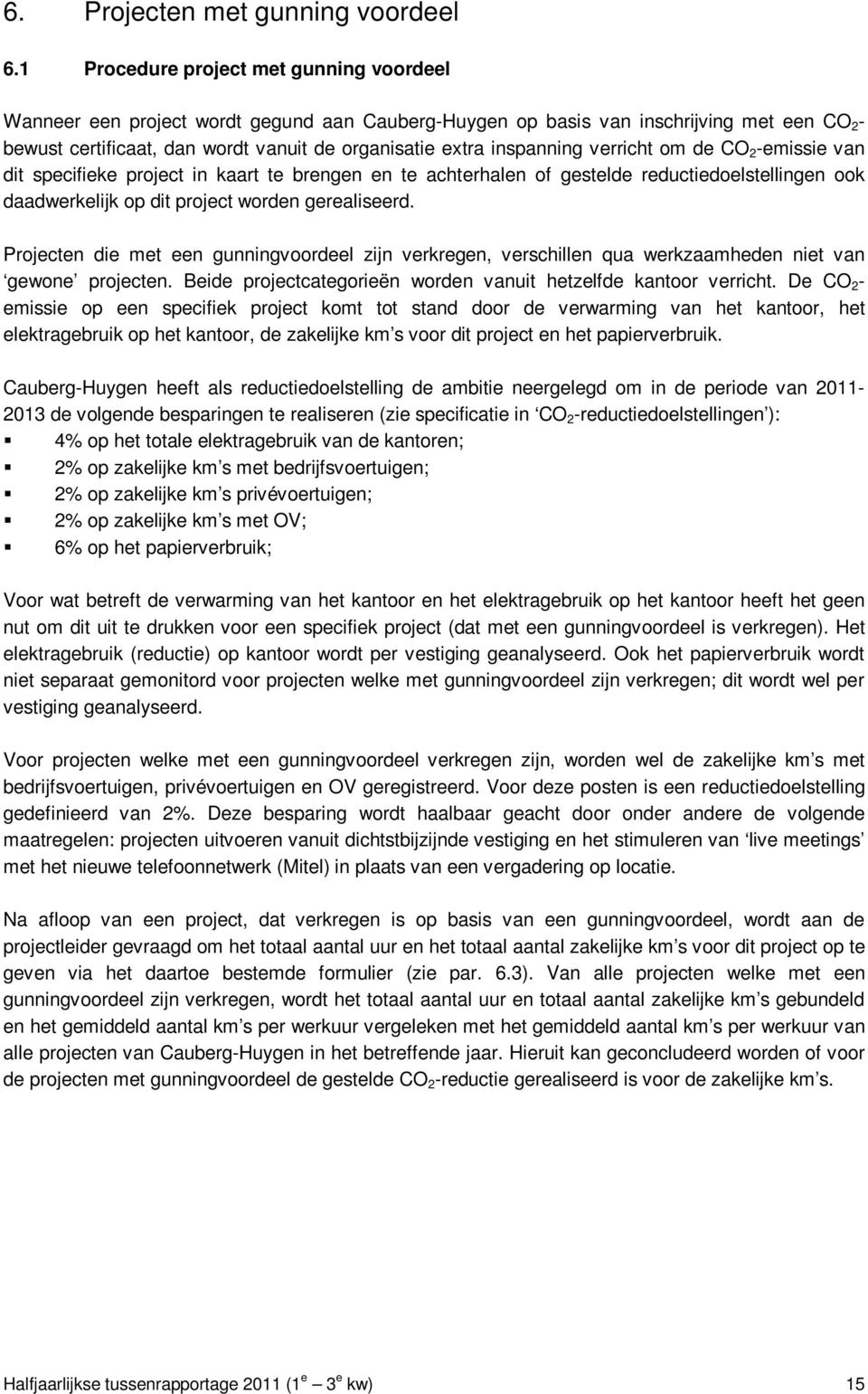 inspanning verricht om de CO 2 -emissie van dit specifieke project in kaart te brengen en te achterhalen of gestelde reductiedoelstellingen ook daadwerkelijk op dit project worden gerealiseerd.