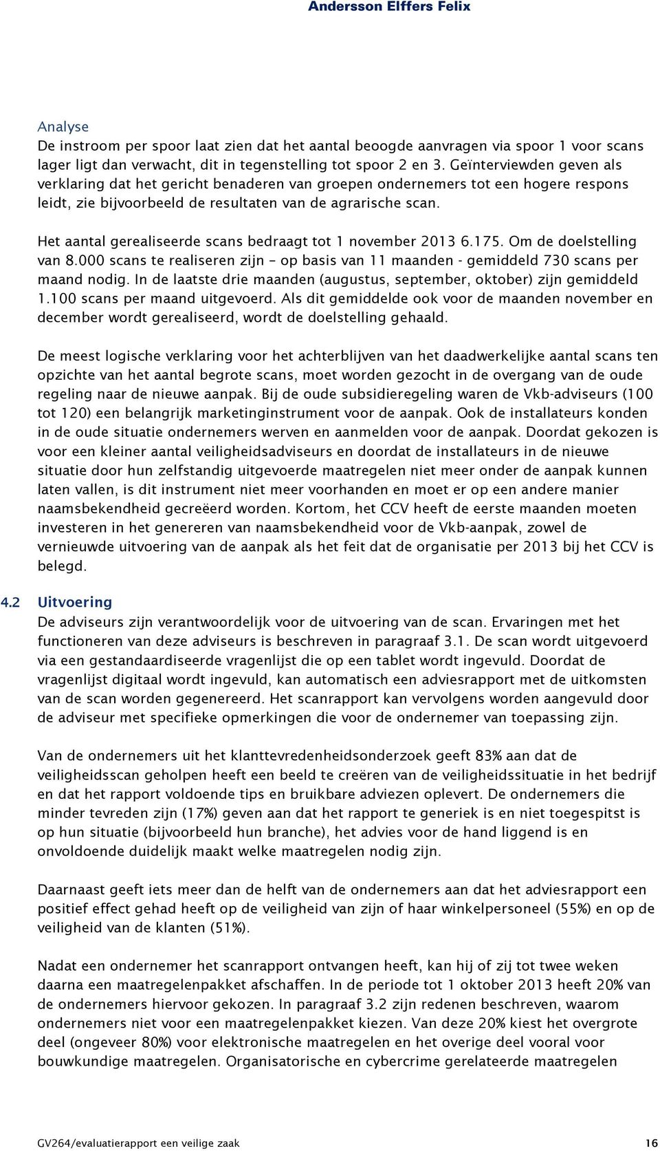 Het aantal gerealiseerde scans bedraagt tot 1 november 2013 6.175. Om de doelstelling van 8.000 scans te realiseren zijn op basis van 11 maanden - gemiddeld 730 scans per maand nodig.