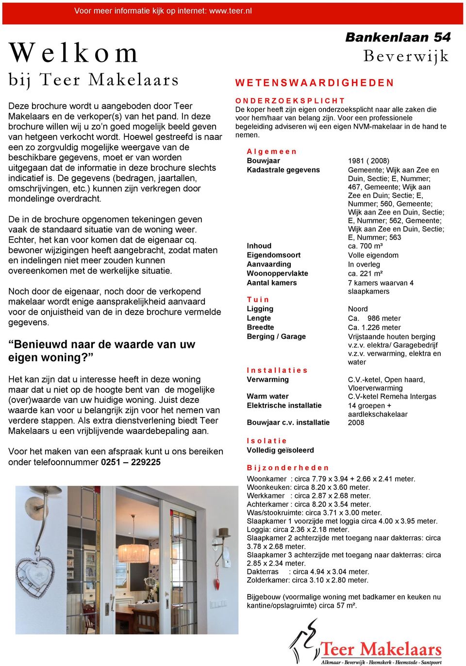 Hoewel gestreefd is naar een zo zorgvuldig mogelijke weergave van de beschikbare gegevens, moet er van worden uitgegaan dat de informatie in deze brochure slechts indicatief is.