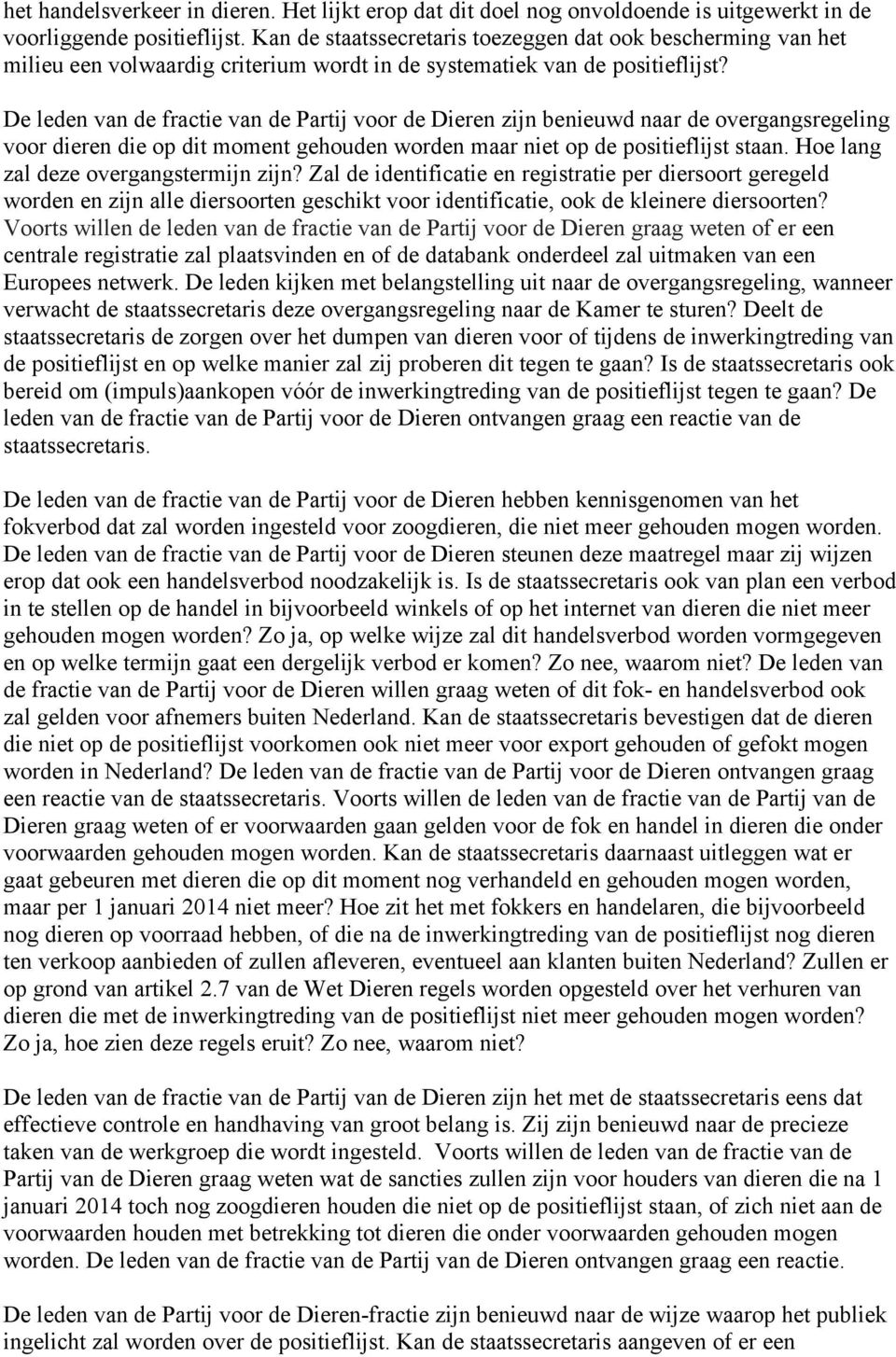 De leden van de fractie van de Partij voor de Dieren zijn benieuwd naar de overgangsregeling voor dieren die op dit moment gehouden worden maar niet op de positieflijst staan.