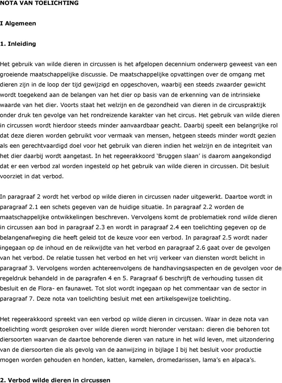 van de erkenning van de intrinsieke waarde van het dier. Voorts staat het welzijn en de gezondheid van dieren in de circuspraktijk onder druk ten gevolge van het rondreizende karakter van het circus.