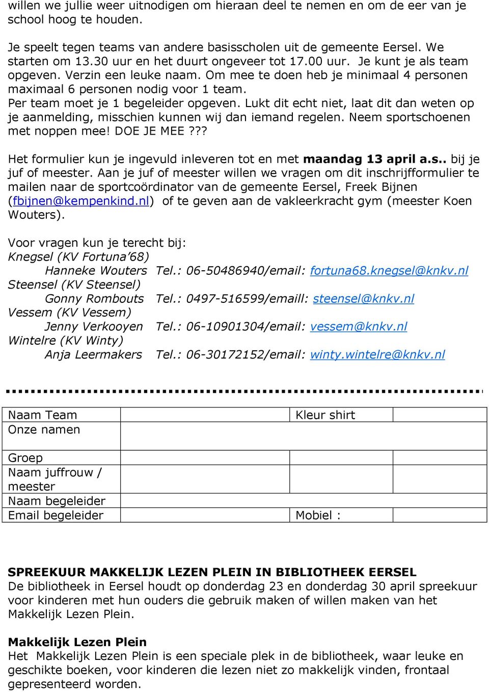 Per team moet je 1 begeleider opgeven. Lukt dit echt niet, laat dit dan weten op je aanmelding, misschien kunnen wij dan iemand regelen. Neem sportschoenen met noppen mee! DOE JE MEE?