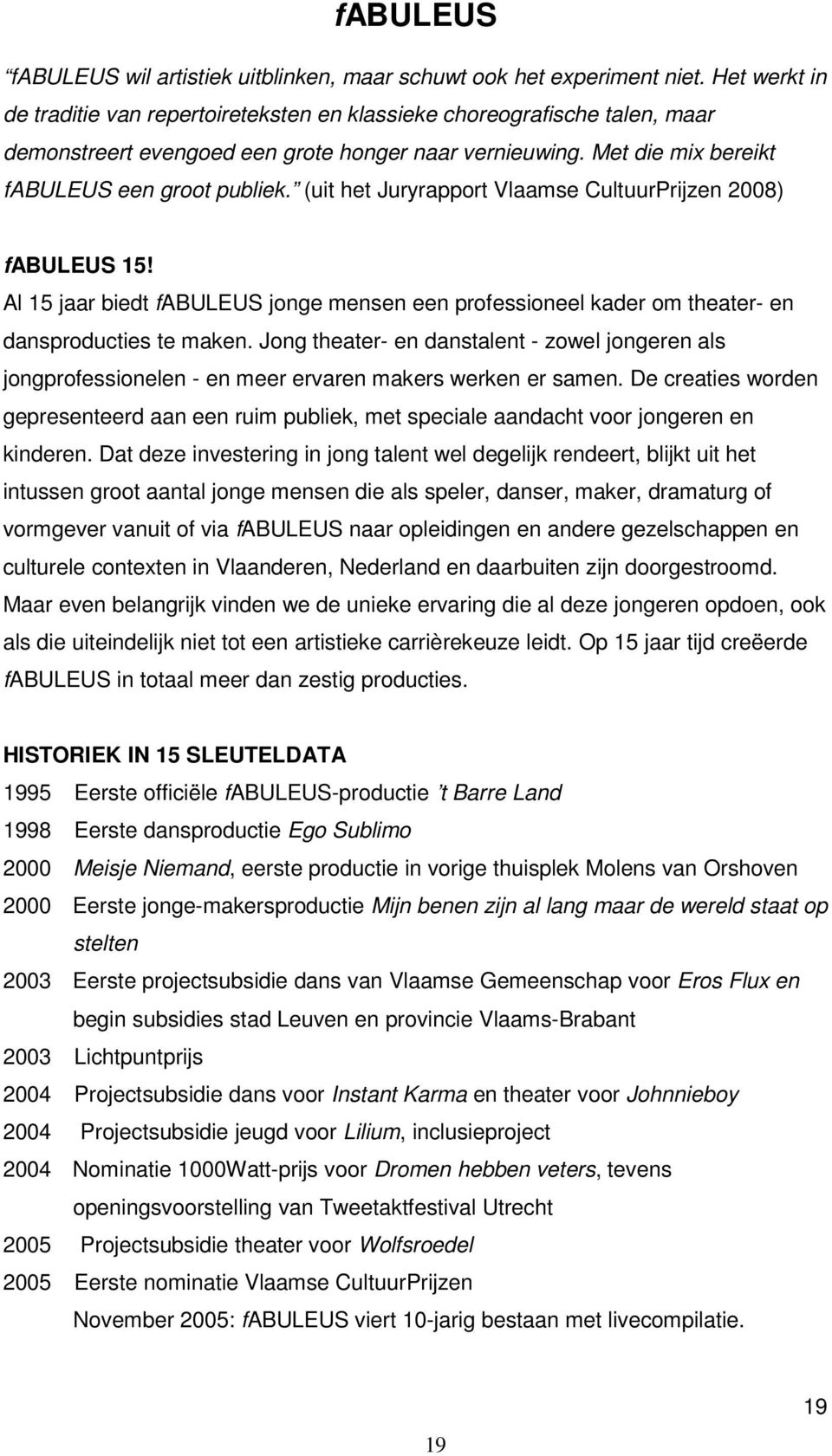 (uit het Juryrapport Vlaamse CultuurPrijzen 2008) fabuleus 15! Al 15 jaar biedt fabuleus jonge mensen een professioneel kader om theater- en dansproducties te maken.