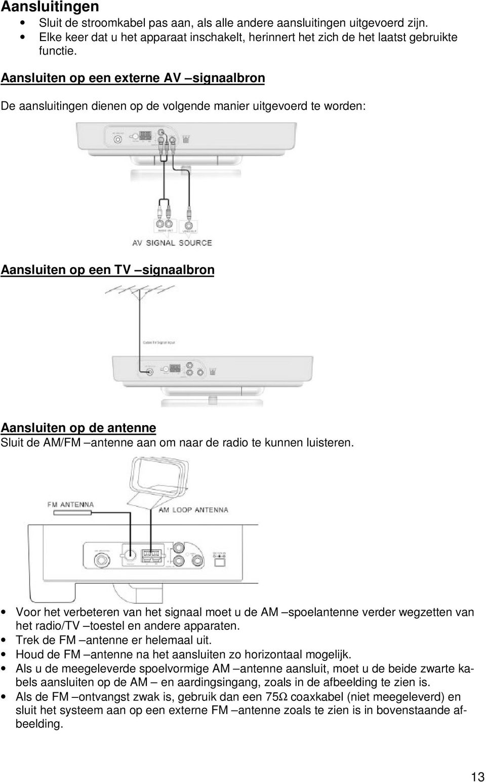 naar de radio te kunnen luisteren. Voor het verbeteren van het signaal moet u de AM spoelantenne verder wegzetten van het radio/tv toestel en andere apparaten. Trek de FM antenne er helemaal uit.