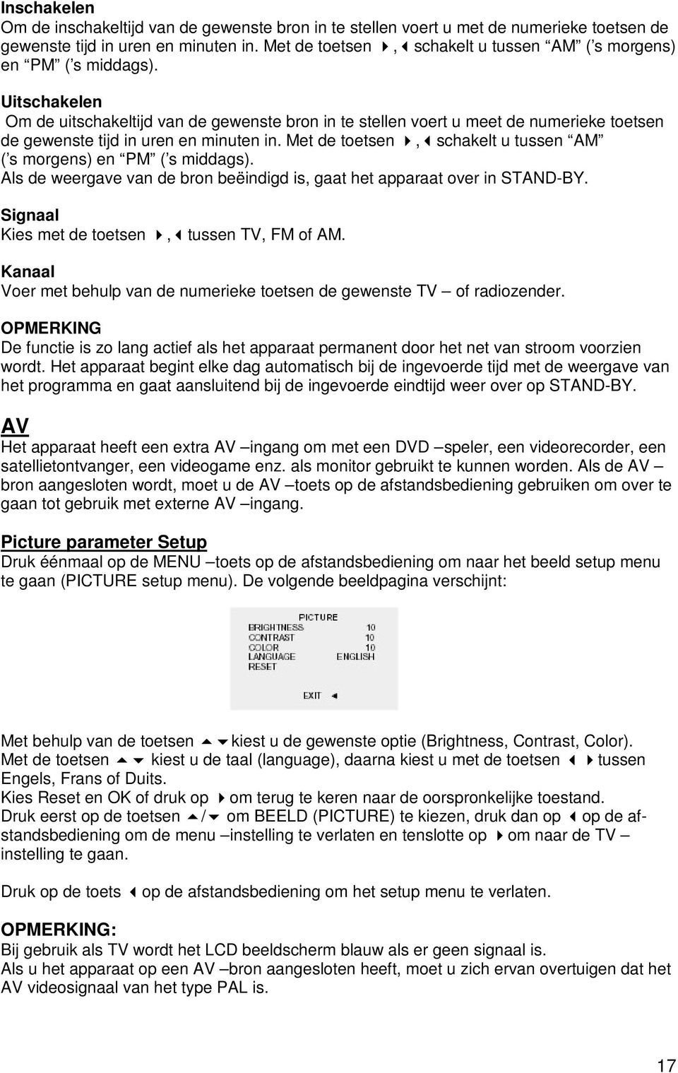 Uitschakelen Om de uitschakeltijd van de gewenste bron in te stellen voert u meet de numerieke toetsen de gewenste tijd in uren en minuten in.