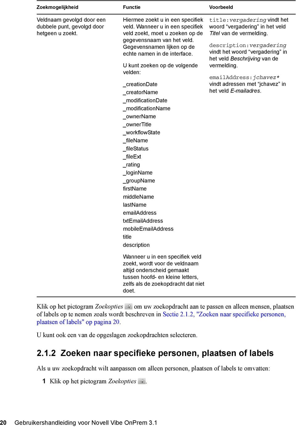 U kunt zoeken op de volgende velden: _creationdate _creatorname _modificationdate _modificationname _ownername _ownertitle _workflowstate _filename _filestatus _fileext _rating _loginname _groupname