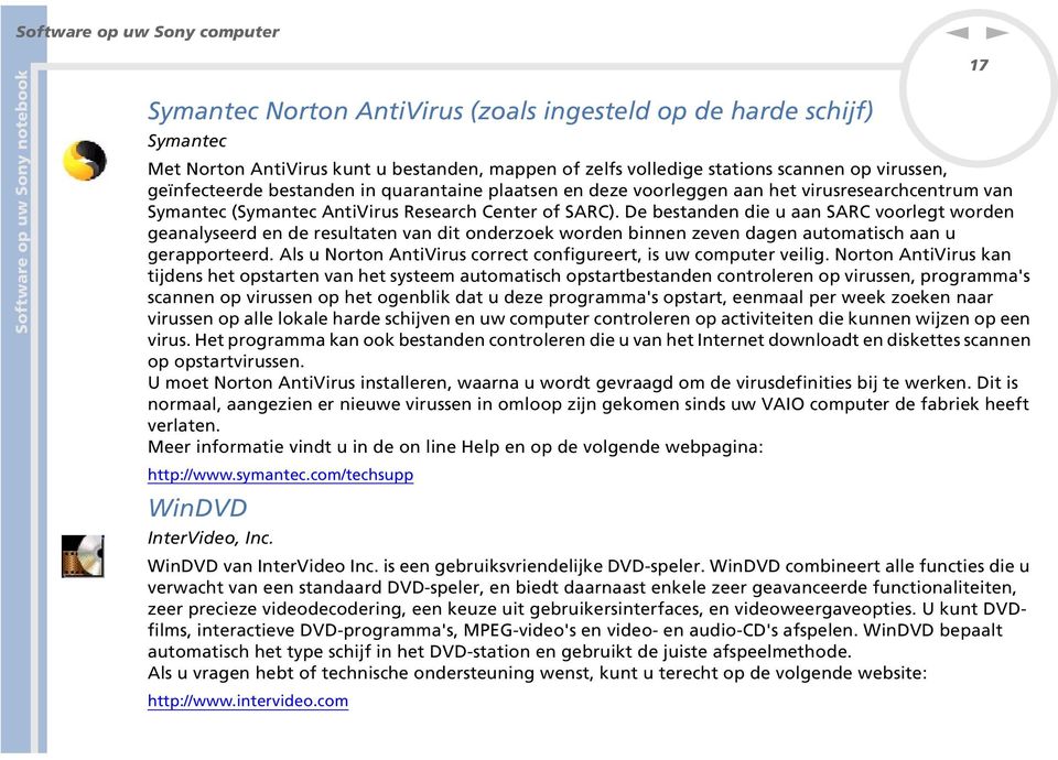 De bestade die u aa SARC voorlegt worde geaalyseerd e de resultate va dit oderzoek worde bie zeve dage automatisch aa u gerapporteerd. Als u orto AtiVirus correct cofigureert, is uw computer veilig.