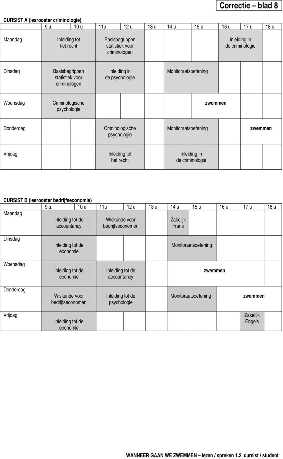 voor criminologen de Woensdag Criminologische zwemmen Donderdag Criminologische zwemmen Vrijdag Inleiding tot het recht de criminologie CURSIST B (lesrooster bedrijfs) 9