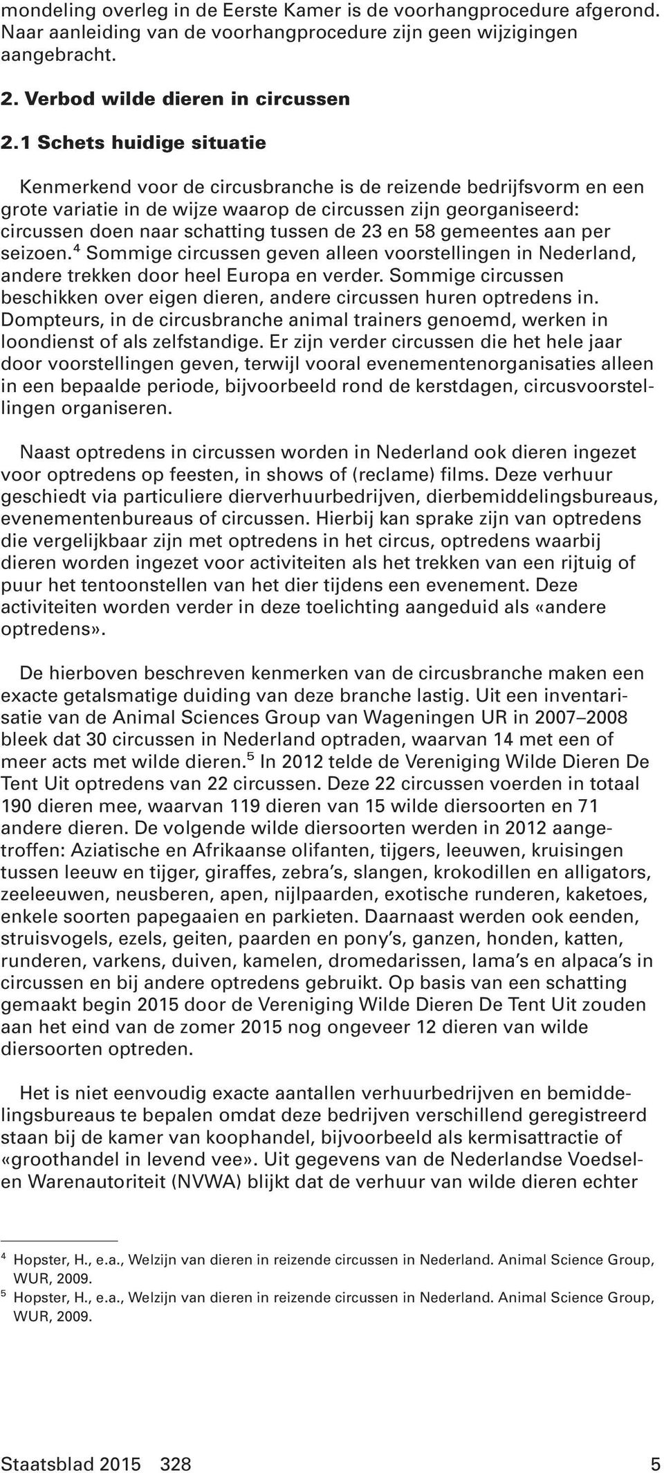 de 23 en 58 gemeentes aan per seizoen. 4 Sommige circussen geven alleen voorstellingen in Nederland, andere trekken door heel Europa en verder.