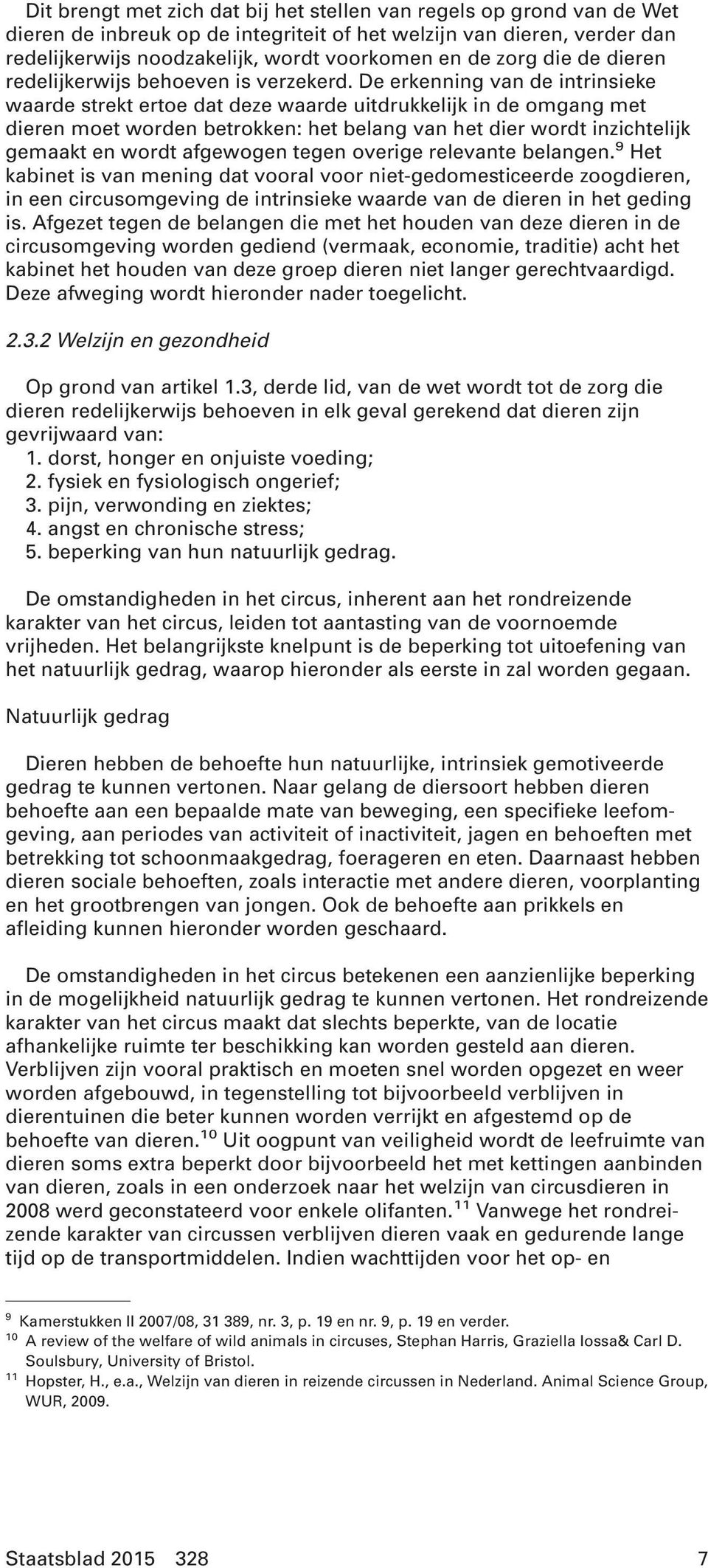 De erkenning van de intrinsieke waarde strekt ertoe dat deze waarde uitdrukkelijk in de omgang met dieren moet worden betrokken: het belang van het dier wordt inzichtelijk gemaakt en wordt afgewogen