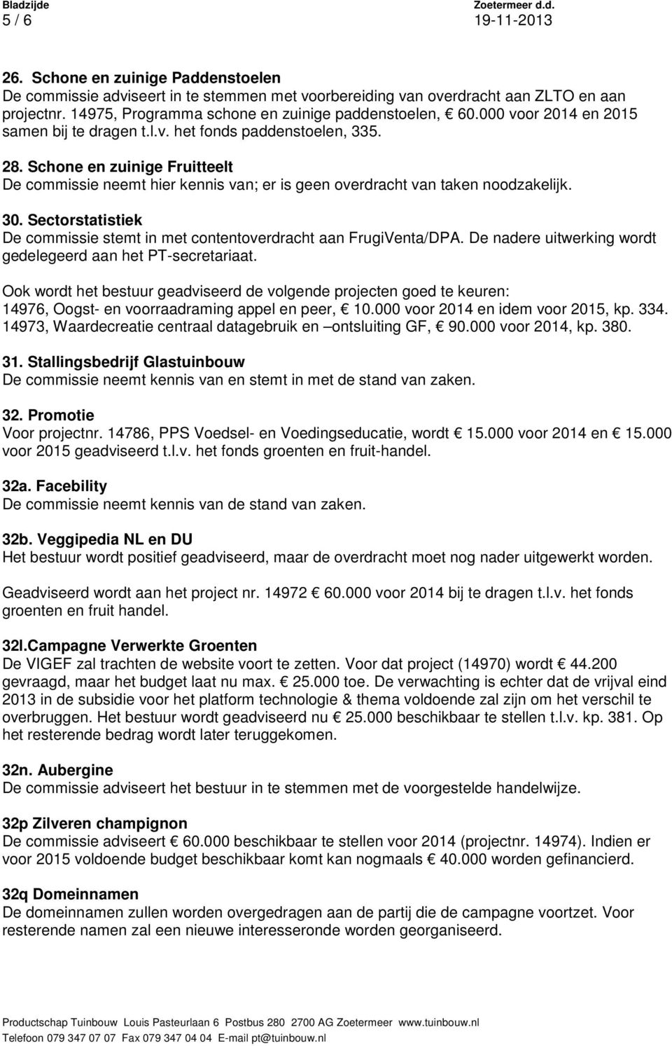 Schone en zuinige Fruitteelt De commissie neemt hier kennis van; er is geen overdracht van taken noodzakelijk. 30. Sectorstatistiek De commissie stemt in met contentoverdracht aan FrugiVenta/DPA.