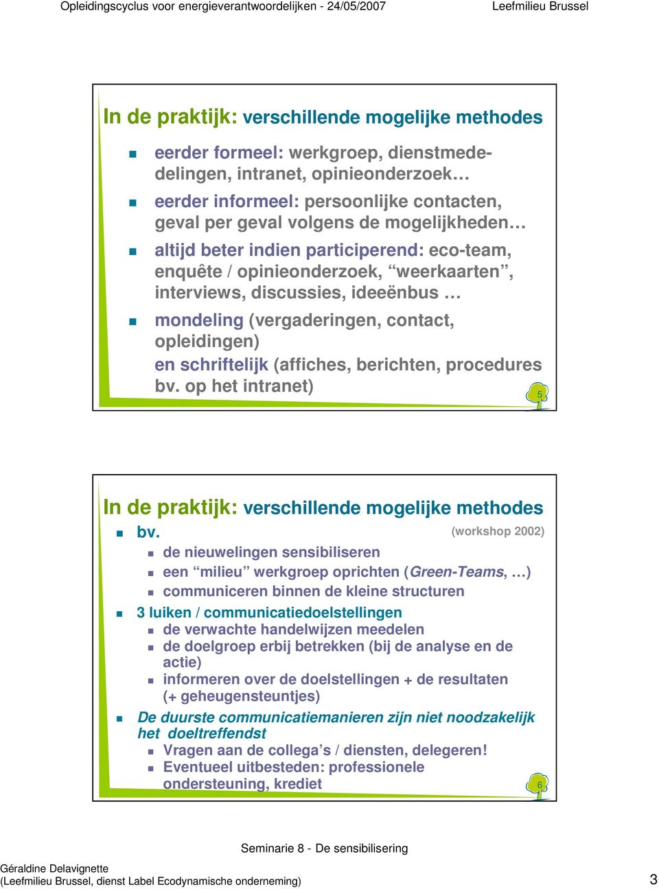 (affiches, berichten, procedures bv. op het intranet) 5 In de praktijk: verschillende mogelijke methodes bv.