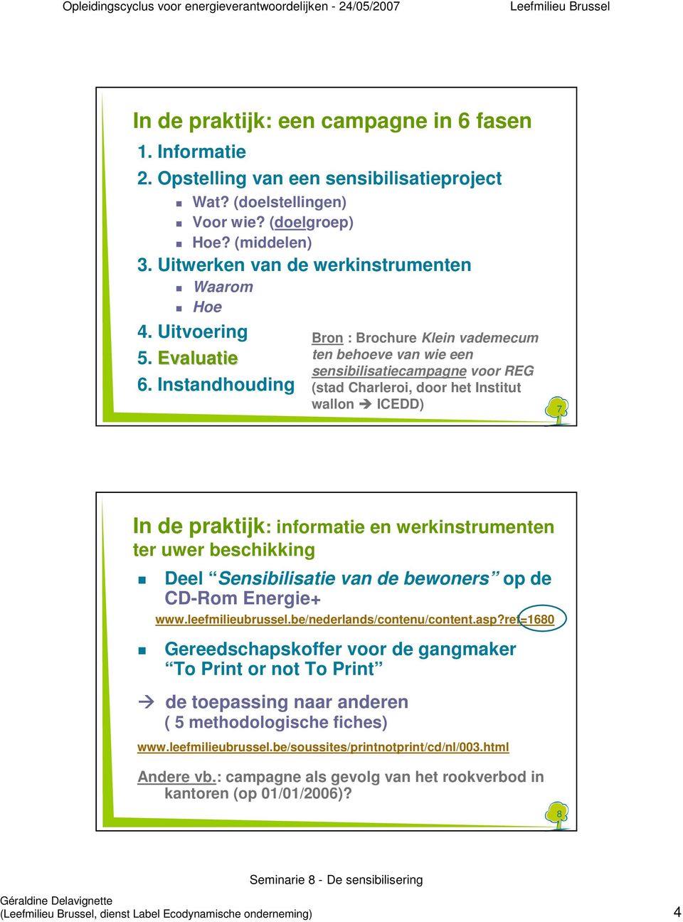 Instandhouding Bron : Brochure Klein vademecum ten behoeve van wie een sensibilisatiecampagne voor REG (stad Charleroi, door het Institut wallon ICEDD) 7 In de praktijk: informatie en