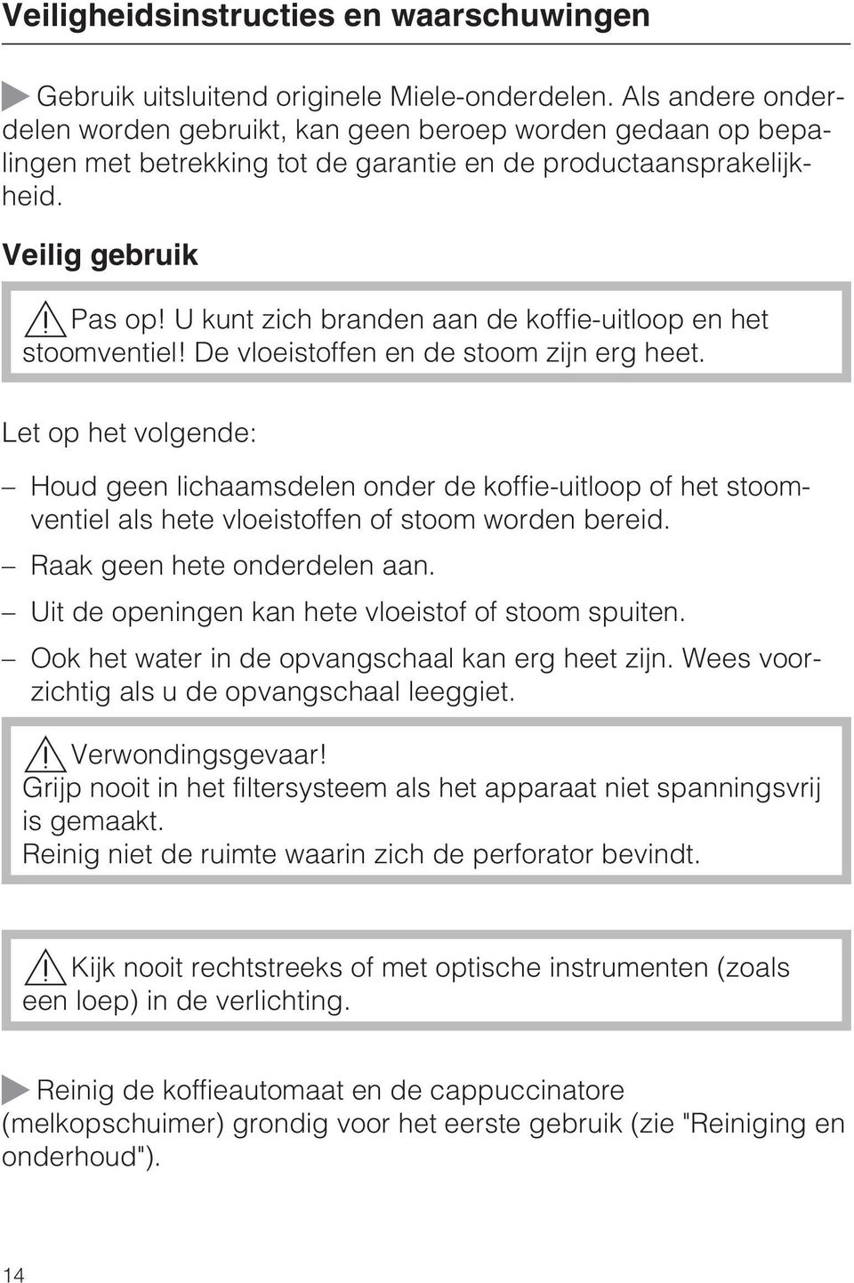 U kunt zich branden aan de koffie-uitloop en het stoomventiel! De vloeistoffen en de stoom zijn erg heet.