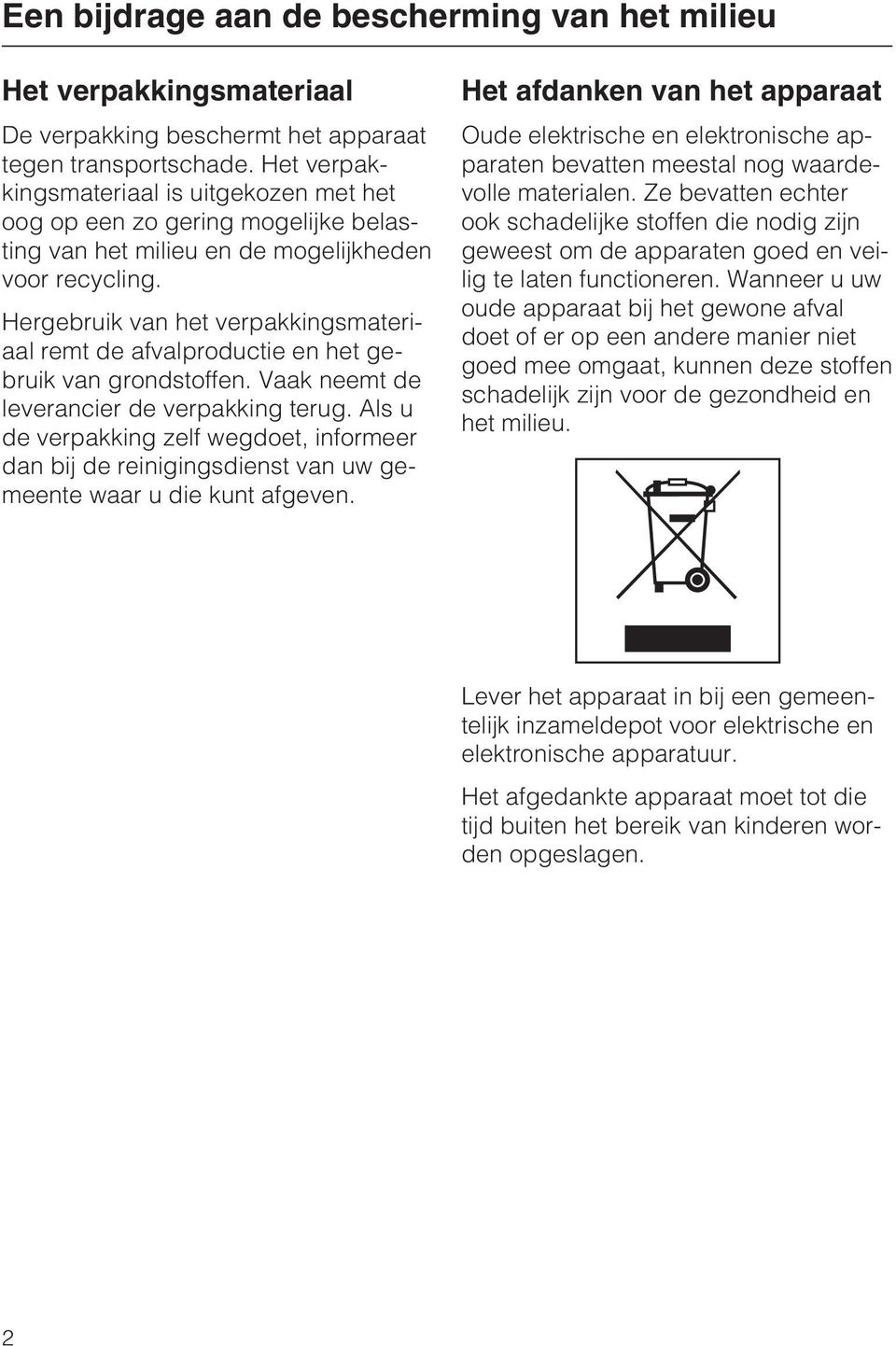 Hergebruik van het verpakkingsmateriaal remt de afvalproductie en het gebruik van grondstoffen. Vaak neemt de leverancier de verpakking terug.