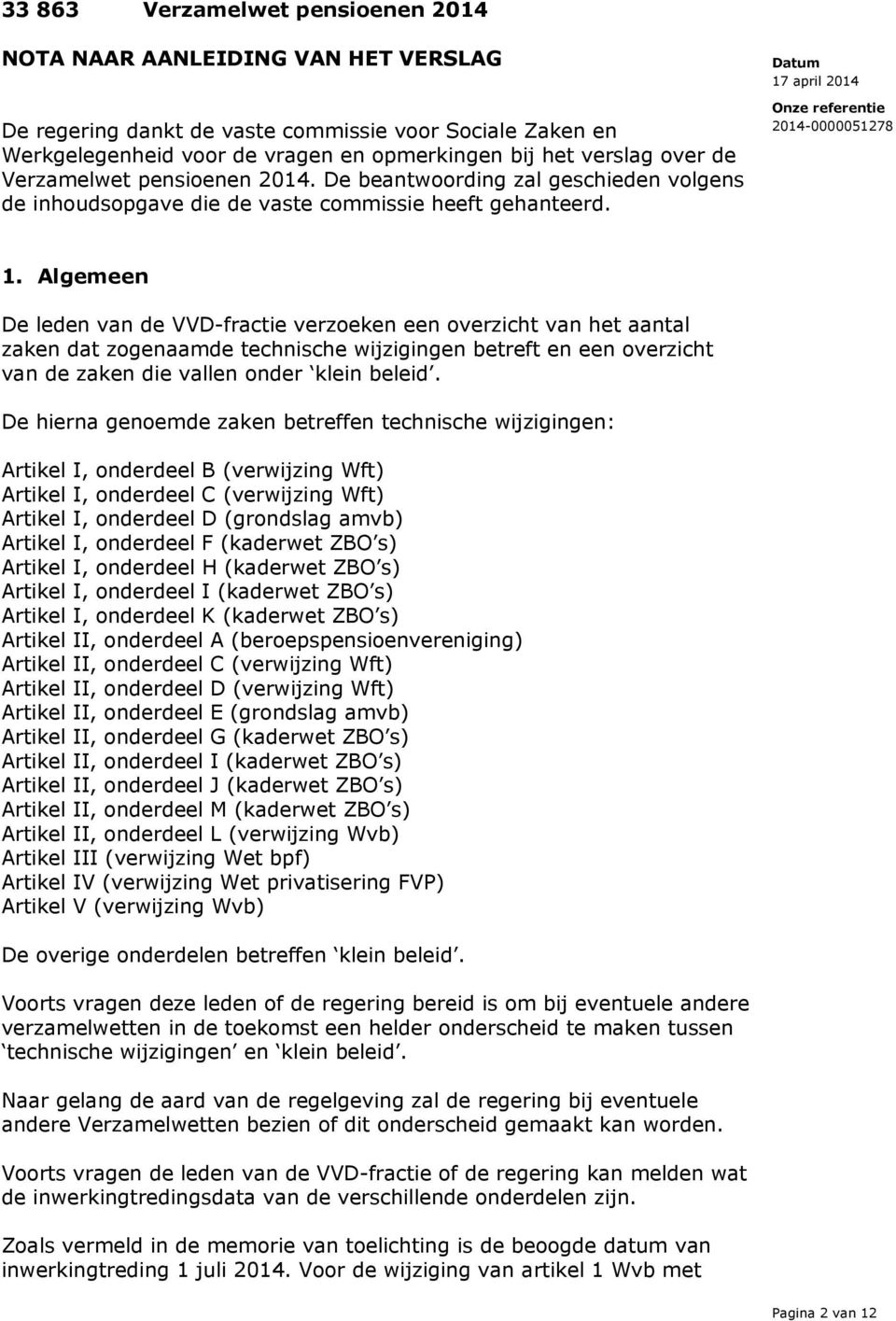 Algemeen De leden van de VVD-fractie verzoeken een overzicht van het aantal zaken dat zogenaamde technische wijzigingen betreft en een overzicht van de zaken die vallen onder klein beleid.