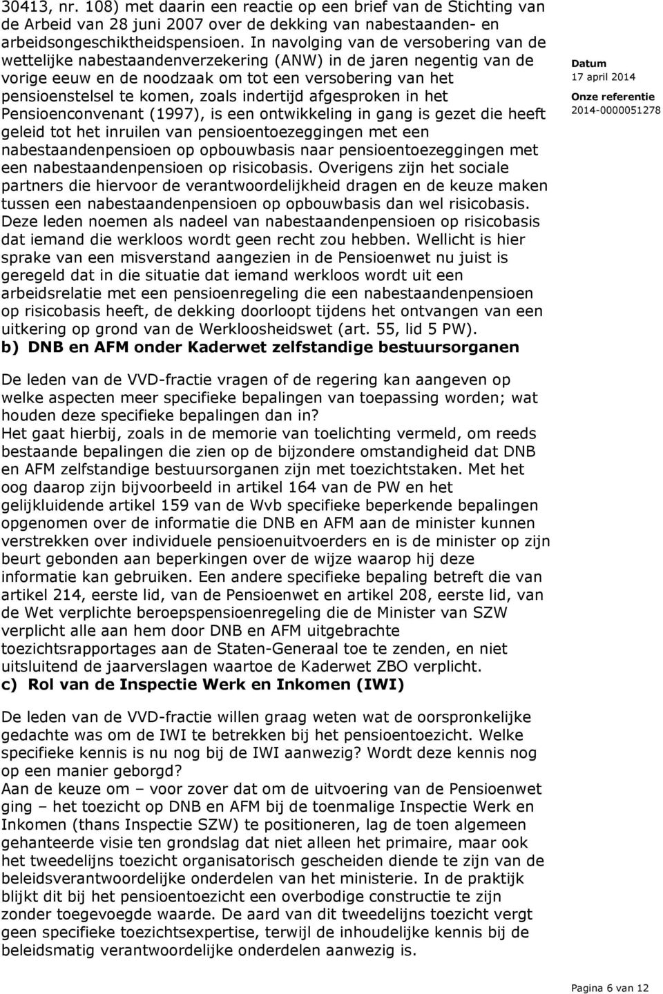 indertijd afgesproken in het Pensioenconvenant (1997), is een ontwikkeling in gang is gezet die heeft geleid tot het inruilen van pensioentoezeggingen met een nabestaandenpensioen op opbouwbasis naar