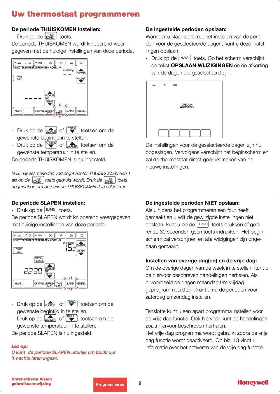 Op het scherm verschijnt de tekst OPSLAAN WIJZIGINGEN en de afkorting van de dagen die geselecteerd zijn. - Druk op de of toetsen om de gewenste begintijd in te stellen.