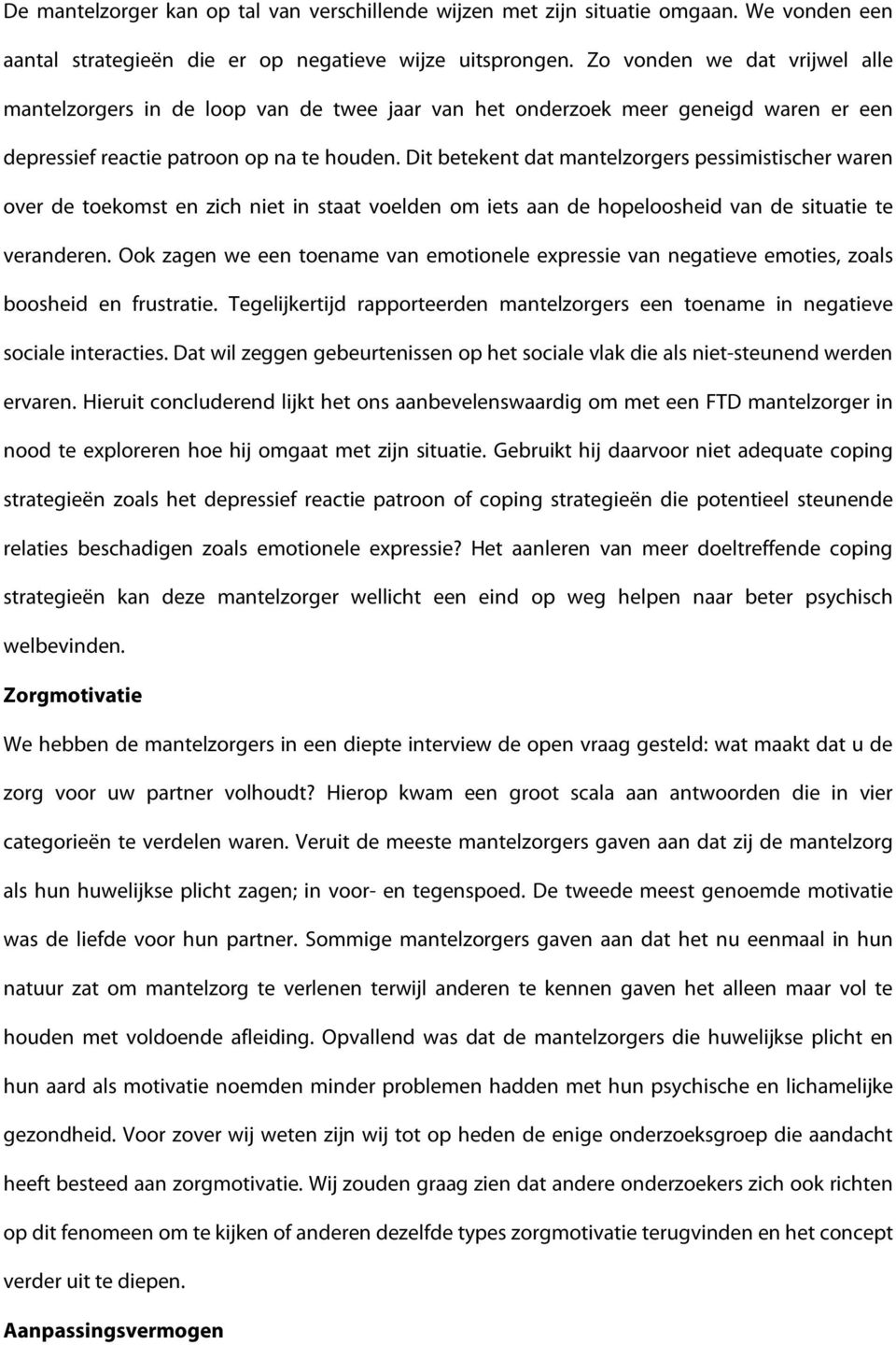 Dit betekent dat mantelzorgers pessimistischer waren over de toekomst en zich niet in staat voelden om iets aan de hopeloosheid van de situatie te veranderen.