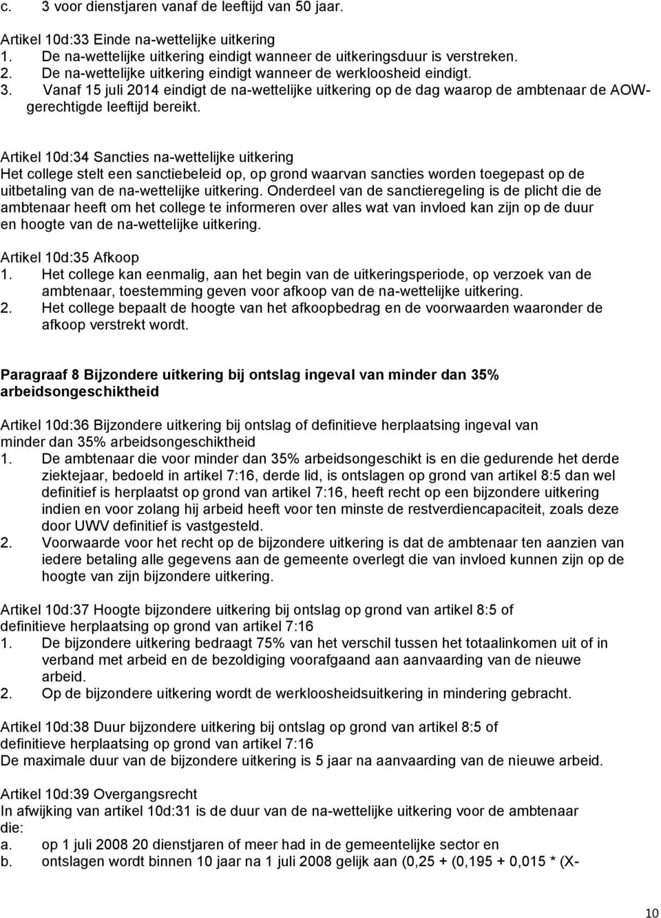 Artikel 10d:34 Sancties na-wettelijke uitkering Het college stelt een sanctiebeleid op, op grond waarvan sancties worden toegepast op de uitbetaling van de na-wettelijke uitkering.