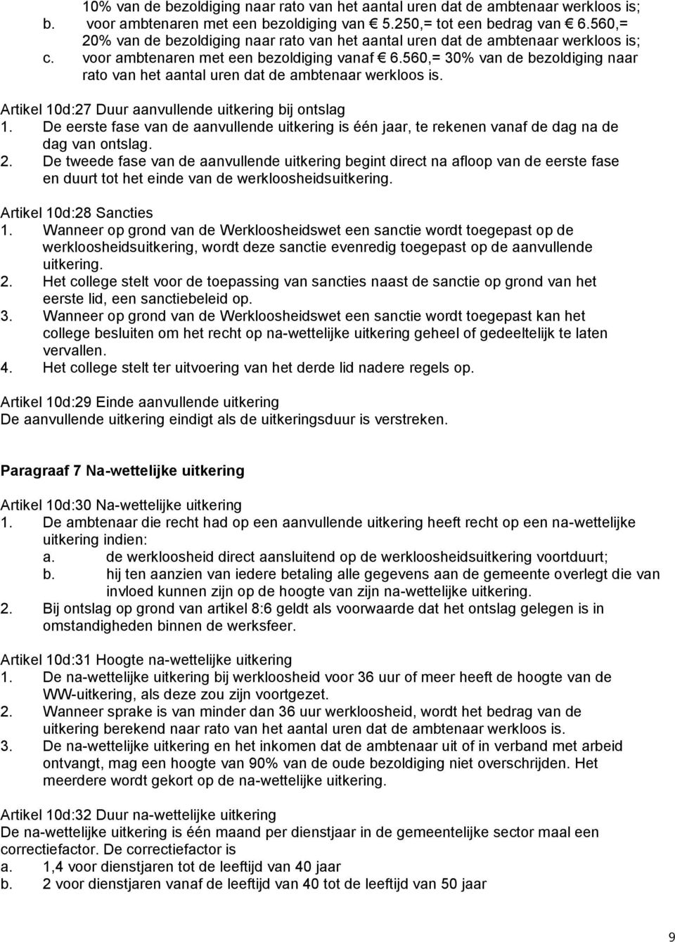 560,= 30% van de bezoldiging naar rato van het aantal uren dat de ambtenaar werkloos is. Artikel 10d:27 Duur aanvullende uitkering bij ontslag 1.