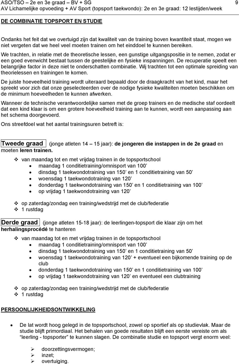 We trachten, in relatie met de theoretische lessen, een gunstige uitgangspositie in te nemen, zodat er een goed evenwicht bestaat tussen de geestelijke en fysieke inspanningen.