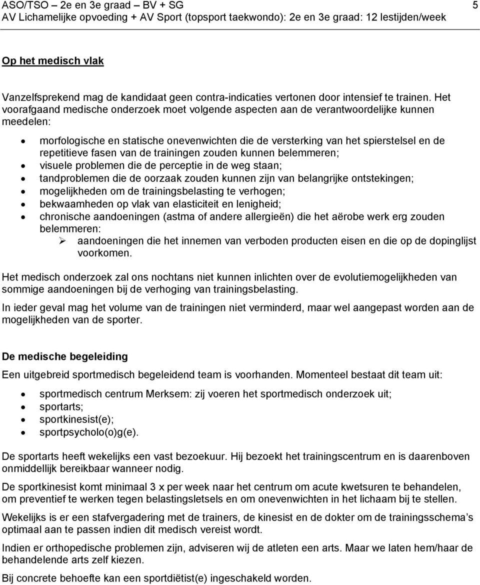 fasen van de trainingen zouden kunnen belemmeren; visuele problemen die de perceptie in de weg staan; tandproblemen die de oorzaak zouden kunnen zijn van belangrijke ontstekingen; mogelijkheden om de