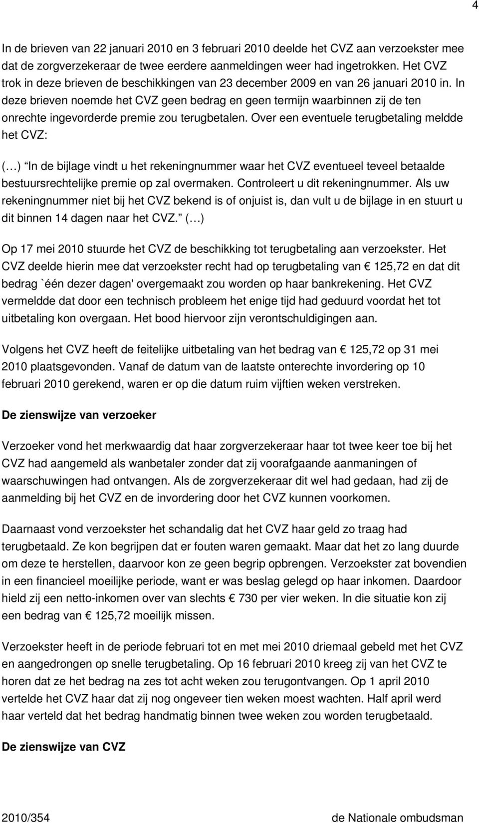 In deze brieven noemde het CVZ geen bedrag en geen termijn waarbinnen zij de ten onrechte ingevorderde premie zou terugbetalen.