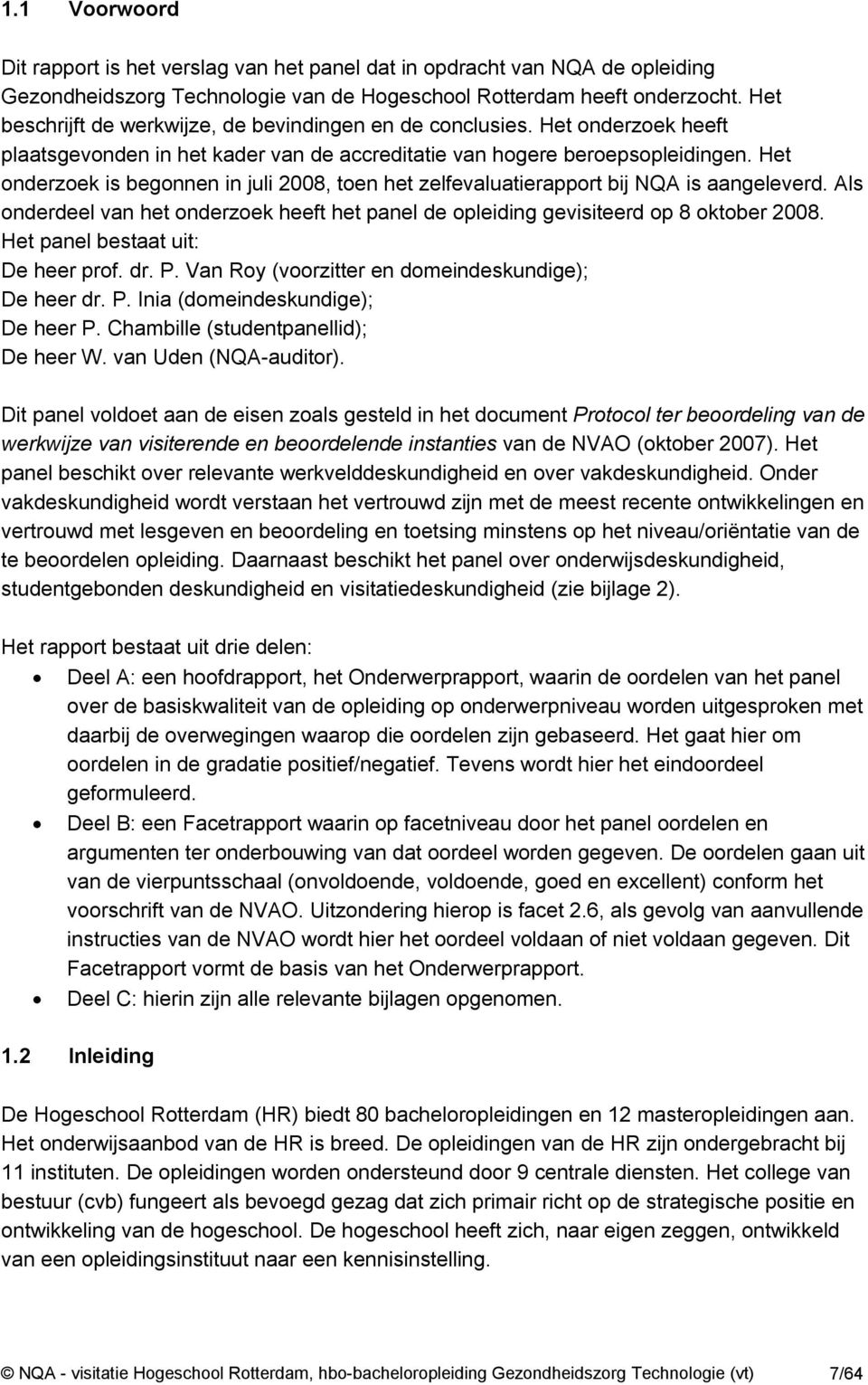 Het onderzoek is begonnen in juli 2008, toen het zelfevaluatierapport bij NQA is aangeleverd. Als onderdeel van het onderzoek heeft het panel de opleiding gevisiteerd op 8 oktober 2008.