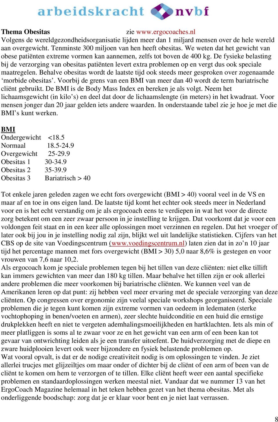 De fysieke belasting bij de verzorging van obesitas patiënten levert extra problemen op en vergt dus ook speciale maatregelen.