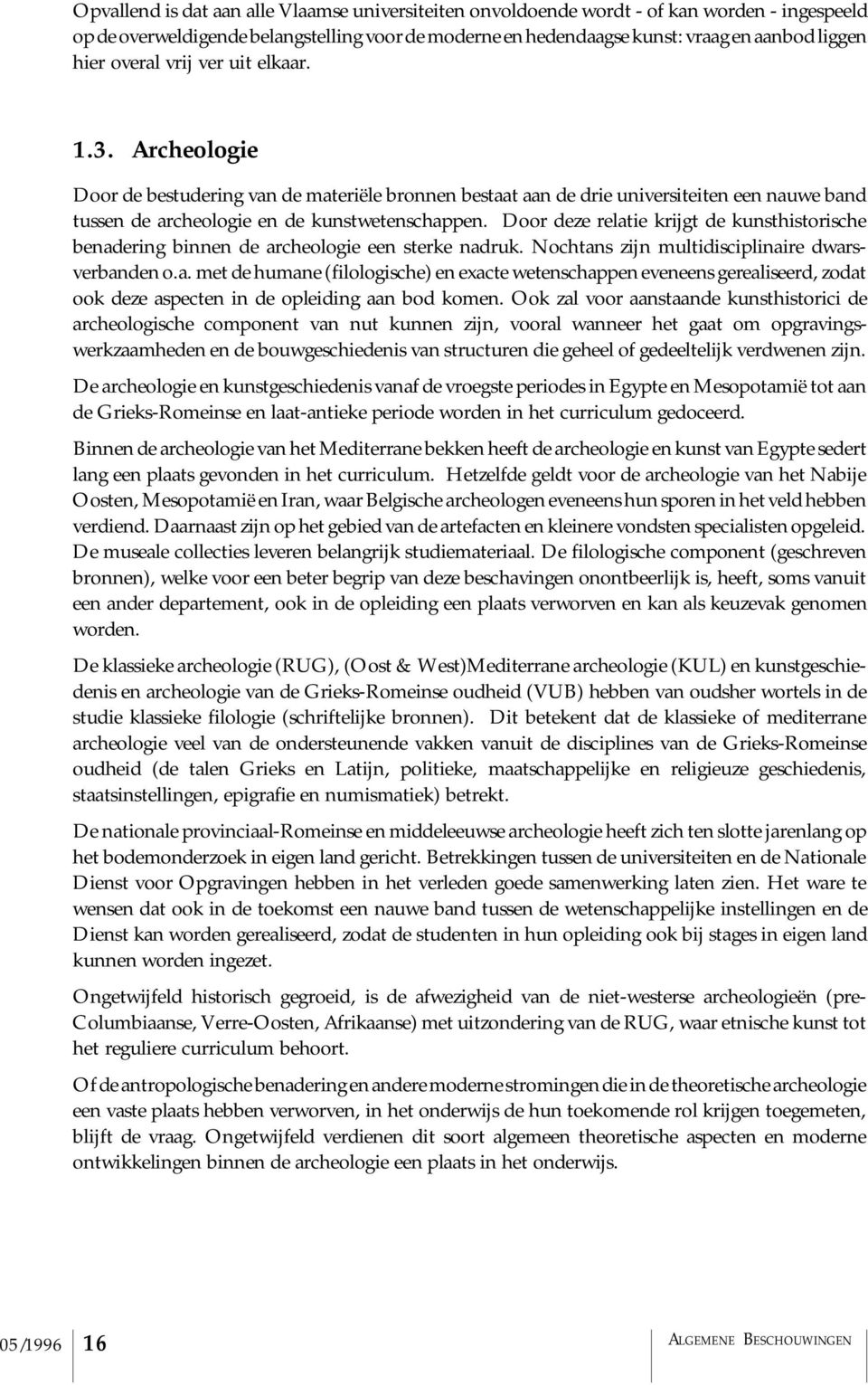 Door deze relatie krijgt de kunsthistorische benadering binnen de archeologie een sterke nadruk. Nochtans zijn multidisciplinaire dwarsverbanden o.a. met de humane (filologische) en exacte wetenschappen eveneens gerealiseerd, zodat ook deze aspecten in de opleiding aan bod komen.