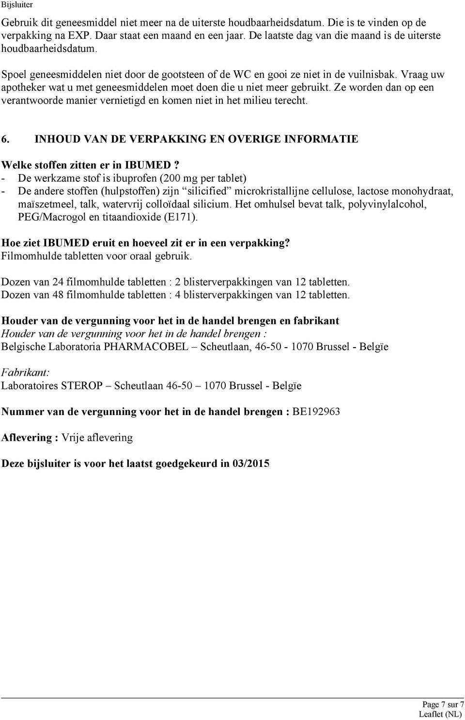 Vraag uw apotheker wat u met geneesmiddelen moet doen die u niet meer gebruikt. Ze worden dan op een verantwoorde manier vernietigd en komen niet in het milieu terecht. 6.