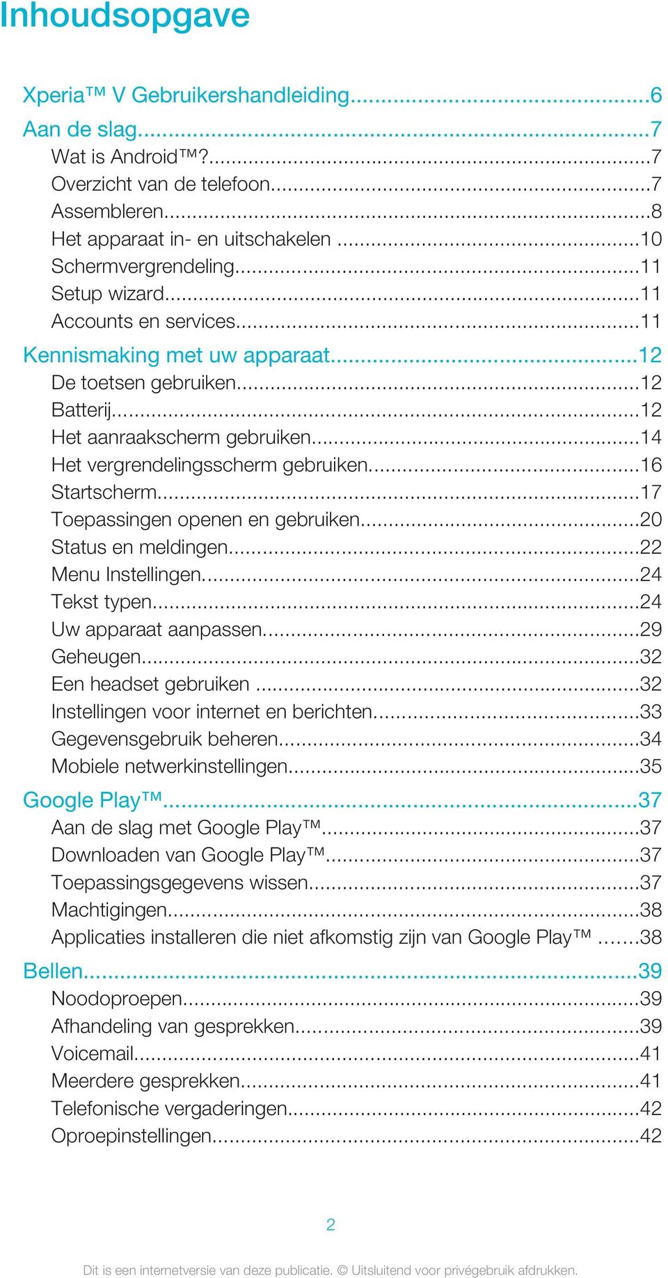 ..16 Startscherm...17 Toepassingen openen en gebruiken...20 Status en meldingen...22 Menu Instellingen...24 Tekst typen...24 Uw apparaat aanpassen...29 Geheugen...32 Een headset gebruiken.