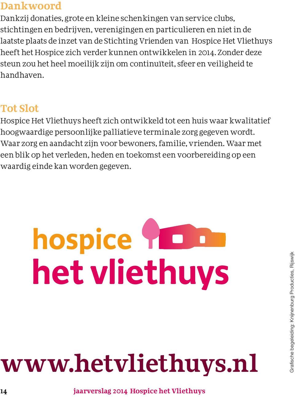Tot Slot Hospice Het Vliethuys heeft zich ontwikkeld tot een huis waar kwalitatief hoogwaardige persoonlijke palliatieve terminale zorg gegeven wordt.