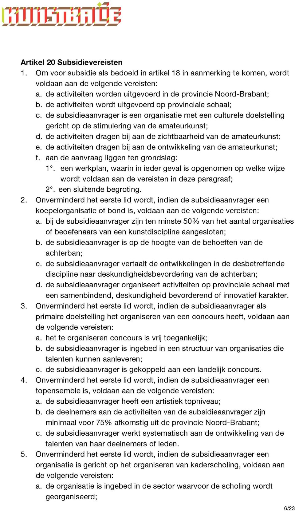 de subsidieaanvrager is een organisatie met een culturele doelstelling gericht op de stimulering van de amateurkunst; d. de activiteiten dragen bij aan de zichtbaarheid van de amateurkunst; e.