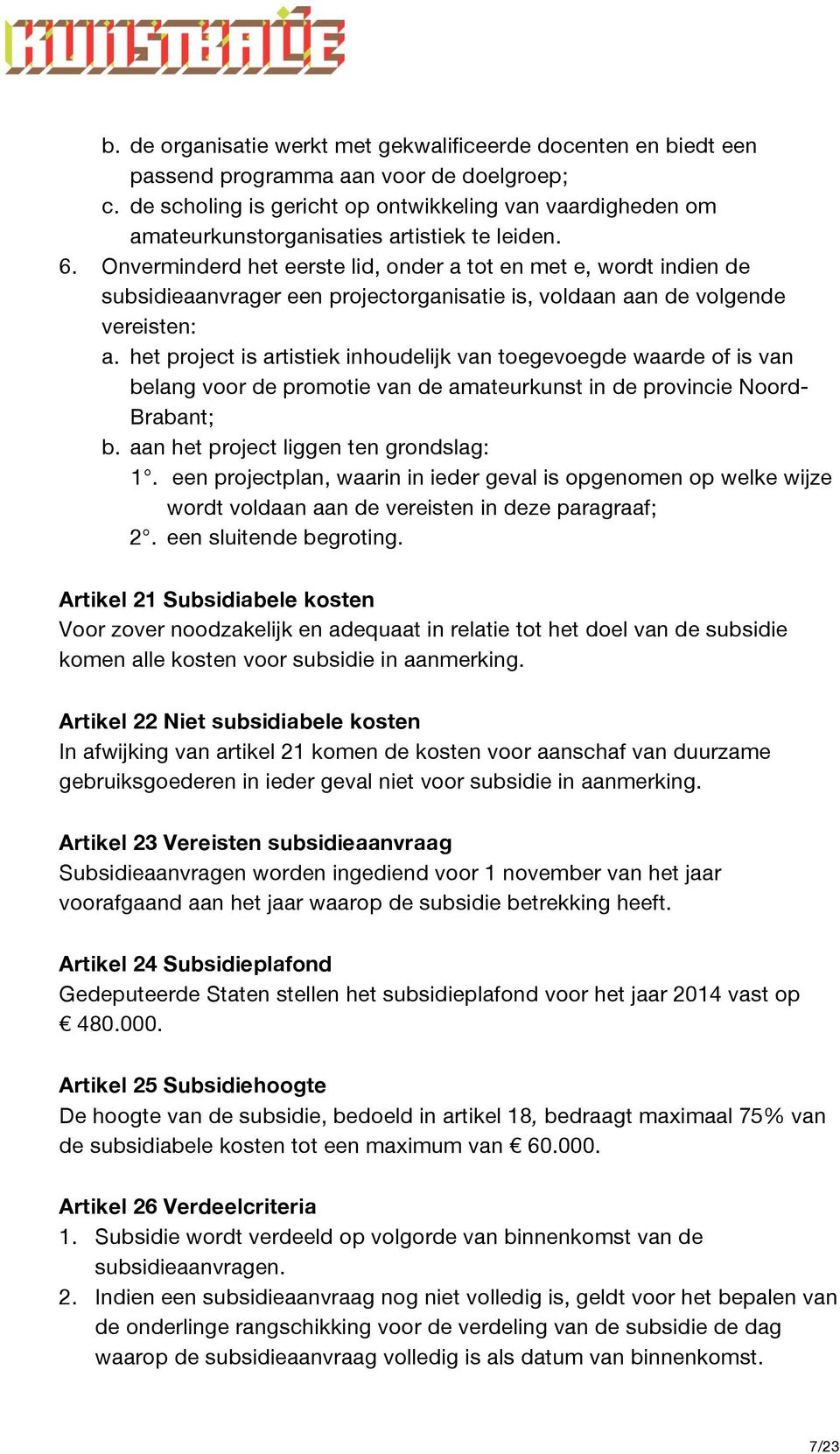 Onverminderd het eerste lid, onder a tot en met e, wordt indien de subsidieaanvrager een projectorganisatie is, voldaan aan de volgende vereisten: a.