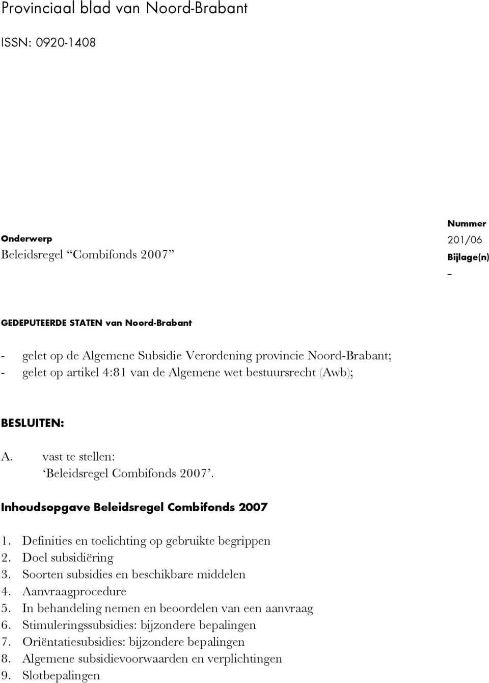 Inhoudsopgave Beleidsregel Combifonds 2007 1. Definities en toelichting op gebruikte begrippen 2. Doel subsidiëring 3. Soorten subsidies en beschikbare middelen 4. Aanvraagprocedure 5.