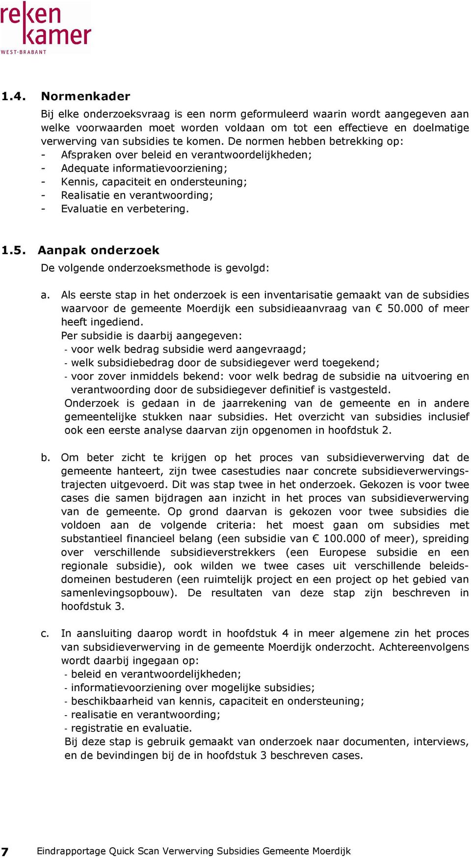 De normen hebben betrekking op: - Afspraken over beleid en verantwoordelijkheden; - Adequate informatievoorziening; - Kennis, capaciteit en ondersteuning; - Realisatie en verantwoording; - Evaluatie