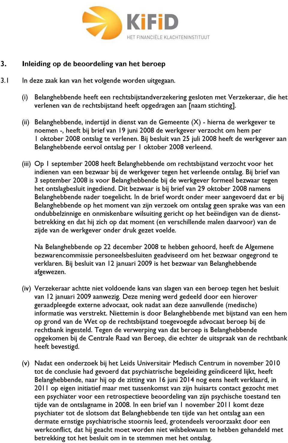 (ii) Belanghebbende, indertijd in dienst van de Gemeente (X) - hierna de werkgever te noemen -, heeft bij brief van 19 juni 2008 de werkgever verzocht om hem per 1 oktober 2008 ontslag te verlenen.