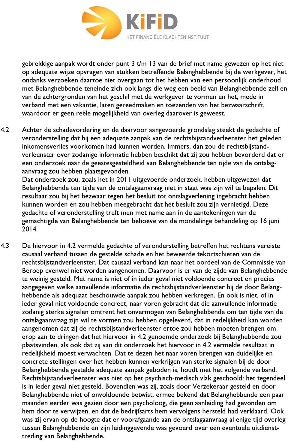 werkgever te vormen en het, mede in verband met een vakantie, laten gereedmaken en toezenden van het bezwaarschrift, waardoor er geen reële mogelijkheid van overleg daarover is geweest. 4.